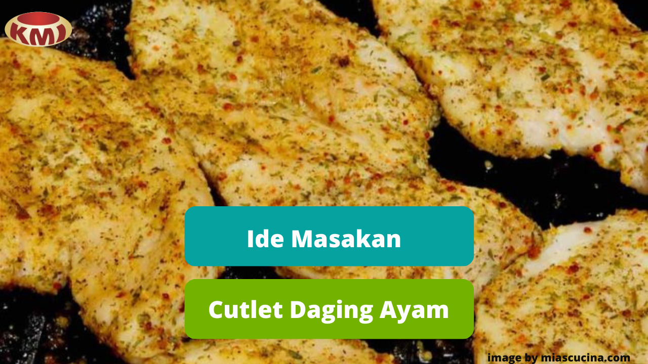 Kenali Cutlet Daging Ayam Untuk Menambah Ide Hidangan Ayam